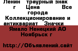 1) Ленин - траурный знак ( 1924 г ) › Цена ­ 4 800 - Все города Коллекционирование и антиквариат » Значки   . Ямало-Ненецкий АО,Ноябрьск г.